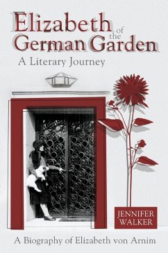 Elizabeth of the German Garden - A Literary Journey (eBook, ePUB) - Walker, Jennifer Elizabeth of the German Garden - A Literary Journey (eBook, ePUB) - Walker, Jennifer