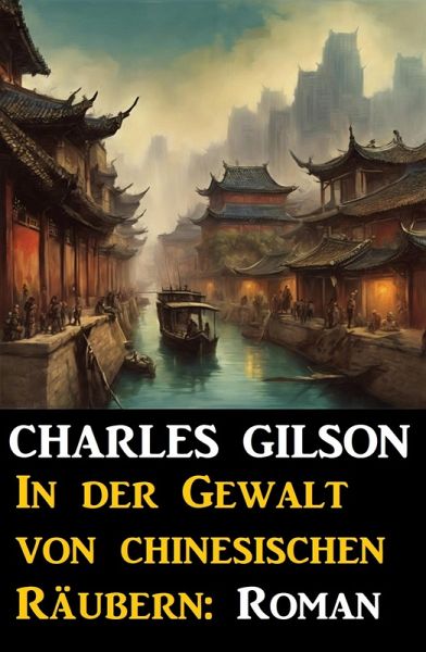 In der Gewalt von chinesischen Räubern: Roman (eBook, ePUB)