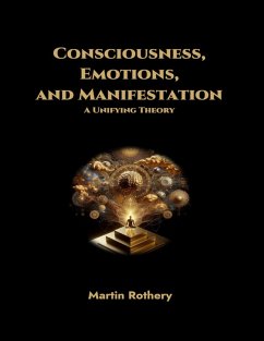 Cover Consciousness, Emotions, and Manifestation. A Unifying Theory (eBook, ePUB)