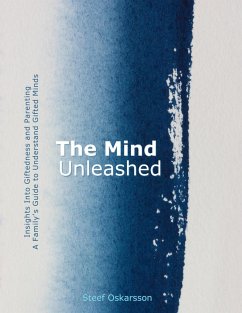 The Mind Unleashed. Insights Into Giftedness and Parenting. A Family's Guide to Understand Gifted Minds. (eBook, ePUB) - Oskarsson, Steef
