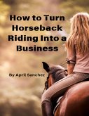 How to Turn Horseback Riding Into a Business (eBook, ePUB)