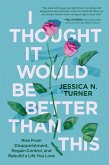 I Thought It Would Be Better Than This (eBook, ePUB) I Thought It Would Be Better Than This (eBook, ePUB)