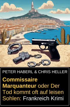 Commissaire Marquanteur oder Der Tod kommt oft auf leisen Sohlen: Frankreich Krimi (eBook, ePUB) - Haberl, Peter; Heller, Chris