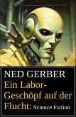 Ein Labor-Geschöpf auf der Flucht: Science Fiction (eBook, ePUB) Ein Labor-Geschöpf auf der Flucht: Science Fiction (eBook, ePUB)
