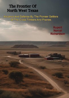 Cover Frontier Of North West Texas: Advance And Defense By The Pioneer Settlers Of The Cross Timbers And Prairies (eBook, ePUB)