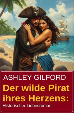 Cover Der wilde Pirat ihres Herzens: Historischer Liebesroman (eBook, ePUB)