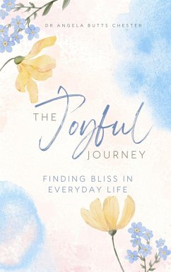 The Joyful Journey Finding Bliss in Everyday Life (eBook, ePUB) - Butts Chester, Angela