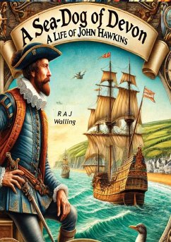 Sea-Dog of Devon: A Life of Sir John Hawkins, English Naval Commander, Privateer and Slaver of the 16th Century (eBook, ePUB) - Walling, R A J