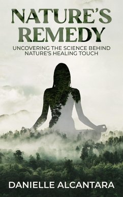 Nature's Remedy, Uncovering the Science Behind Nature's Healing Touch (eBook, ePUB) - Alcantara, Danielle