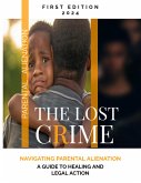 Parental Alienation The Lost Crime Navigating Parental Alienation - A Guide to Healing and Legal Action (eBook, ePUB) Parental Alienation The Lost Crime Navigating Parental Alienation - A Guide to Healing and Legal Action (eBook, ePUB)