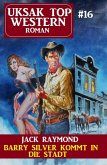 Barry Silver kommt in die Stadt: Uksak Top Western 16 (eBook, ePUB)