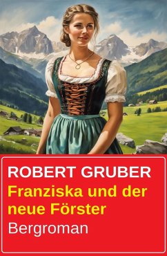 Franziska und der neue Förster: Bergroman (eBook, ePUB) - Gruber, Robert