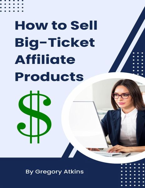 How to Sell Big-Ticket Affiliate Products (eBook, ePUB) How to Sell Big-Ticket Affiliate Products (eBook, ePUB)