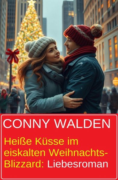 Heiße Küsse im eiskalten Weihnachts-Blizzard: Liebesroman (eBook, ePUB) Heiße Küsse im eiskalten Weihnachts-Blizzard: Liebesroman (eBook, ePUB)