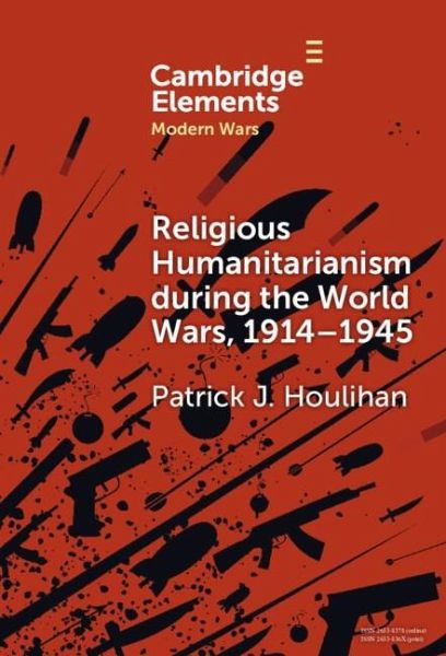 Religious Humanitarianism during the World Wars, 1914-1945 (eBook, ePUB) Religious Humanitarianism during the World Wars, 1914-1945 (eBook, ePUB)