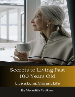 Secrets to Living Past 100 Years Old (eBook, ePUB) - Faulkner, Meredith