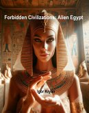 Forbidden Civilizations: Alien Egypt (eBook, ePUB) Forbidden Civilizations: Alien Egypt (eBook, ePUB)