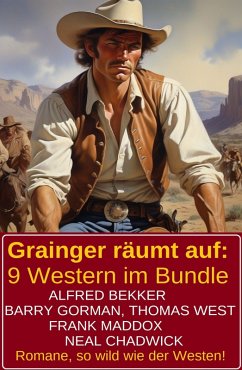 Grainger räumt auf: 9 Western im Bundle (eBook, ePUB) - Bekker, Alfred; Chadwick, Neal; Maddox, Frank; Gorman, Barry; West, Thomas