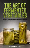 The Art of Fermented Vegetables, Journey Through Fermented Vegetable Recipes (eBook, ePUB)