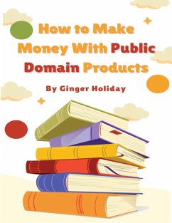 How to Make Money With Public Domain Products (eBook, ePUB) - Holiday, Ginger