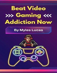 Beat Video Gaming Addiction Now (eBook, ePUB) - Lucas, Myles