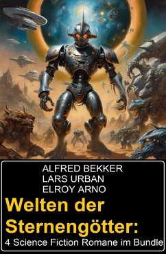 Welten der Sternengötter: 4 Science Fiction Romane im Bundle (eBook, ePUB) - Bekker, Alfred; Urban, Lars; Arno, Elroy