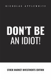 Don't Be An Idiot!: Stock Market Investments (eBook, ePUB) Don't Be An Idiot!: Stock Market Investments (eBook, ePUB)