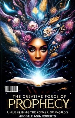 The Creative Force of Prophecy: Unleashing the Power of Words (eBook, ePUB) - Roberts, Apostle Asia