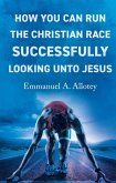 How You Can Run The Christian Race Successfully Looking Unto Jesus (eBook, ePUB)