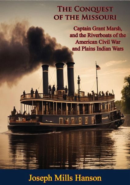 Conquest of the Missouri: Captain Grant Marsh, and the Riverboats of the American Civil War and Plains Indian Wars (eBook, ePUB) Conquest of the Missouri: Captain Grant Marsh, and the Riverboats of the American Civil War and Plains Indian Wars (eBook, ePUB)