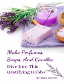 Make Perfumes, Soaps, And Candles (eBook, ePUB) Make Perfumes, Soaps, And Candles (eBook, ePUB)