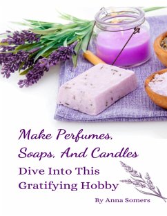 Make Perfumes, Soaps, And Candles (eBook, ePUB) - Somers, Anna