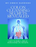 Colon Cleansing Secrets Revealed (eBook, ePUB)