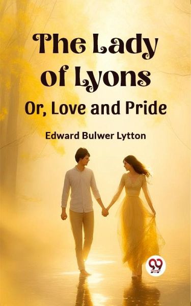 Lady of Lyons Or, Love and Pride (eBook, ePUB) Lady of Lyons Or, Love and Pride (eBook, ePUB)