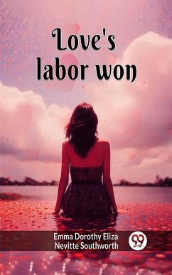 Love's labor won (eBook, ePUB) - Southworth, Emma Dorothy Eliza Nevitte