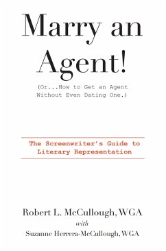 Marry an Agent! (Or...How to Get an Agent Without Even Dating One.): The Screenwriter's Guide to Literary Representation (eBook, ePUB) - Mccullough, Robert L.; Herrera-McCullough, Suzanne