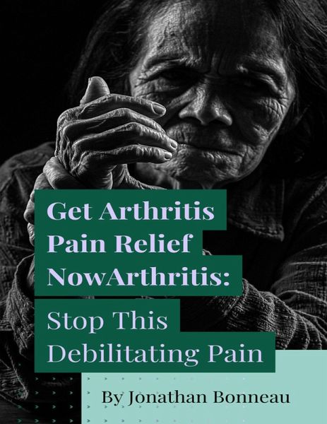 Get Arthritis Pain Relief Now (eBook, ePUB) Get Arthritis Pain Relief Now (eBook, ePUB)