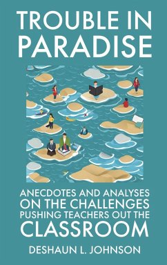 Cover Trouble in Paradise- Anecdotes and Analyses on the Challenges Pushing Teachers Out the Classroom (eBook, ePUB)