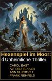 Hexenspiel im Moor: 4 Unheimliche Thriller (eBook, ePUB) Hexenspiel im Moor: 4 Unheimliche Thriller (eBook, ePUB)