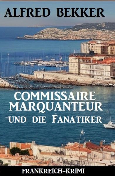 Commissaire Marquanteur und die Fanatiker: Frankreich-Krimi (eBook, ePUB) Commissaire Marquanteur und die Fanatiker: Frankreich-Krimi (eBook, ePUB)
