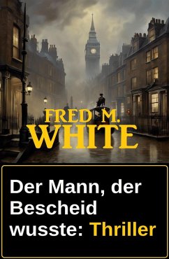 Der Mann, der Bescheid wusste: Thriller (eBook, ePUB) - White, Fred M.