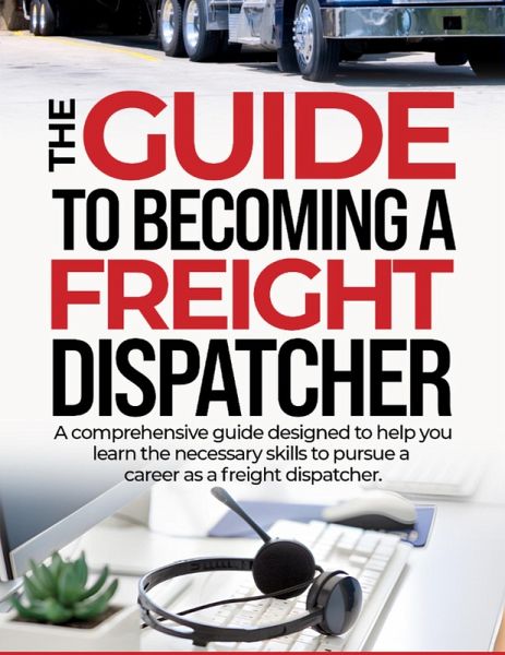 The Guide to Becoming a Freight Dispatcher (eBook, ePUB) The Guide to Becoming a Freight Dispatcher (eBook, ePUB)