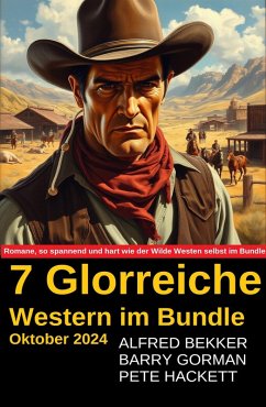 7 Glorreiche Western im Bundle Oktober 2024 (eBook, ePUB) - Bekker, Alfred; Gorman, Barry; Hackett, Pete