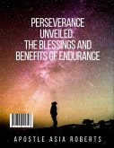 Perseverance Unveiled: The Blessings and Benefits of Endurance (eBook, ePUB)