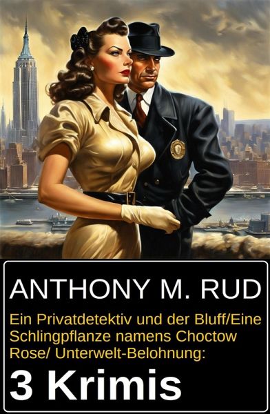 Ein Privatdetektiv und der Bluff/Eine Schlingpflanze namens Choctow Rose/ Unterwelt-Belohnung: 3 Krimis (eBook, ePUB) Ein Privatdetektiv und der Bluff/Eine Schlingpflanze namens Choctow Rose/ Unterwelt-Belohnung: 3 Krimis (eBook, ePUB)