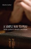 Simple Way to Pray With Luther's Small Catechism eBook (eBook, ePUB) Simple Way to Pray With Luther's Small Catechism eBook (eBook, ePUB)