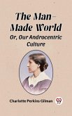 Man-Made World Or, Our Androcentric Culture (eBook, ePUB) Man-Made World Or, Our Androcentric Culture (eBook, ePUB)