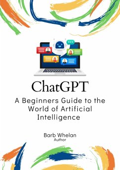 ChatGPT - A Beginners Guide to the World of Artificial Intelligence (eBook, ePUB) - Whelan, Barb