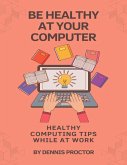 Be Healthy At Your Computer (eBook, ePUB)