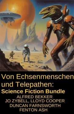 Von Echsenmenschen und Telepathen: Science Fiction Bundle (eBook, ePUB) - Bekker, Alfred; Zybell, Jo; Cooper, Lloyd; Farnsworth, Duncan; Ash, Fenton